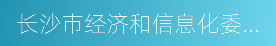 长沙市经济和信息化委员会的同义词