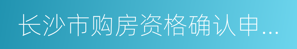 长沙市购房资格确认申请表的同义词