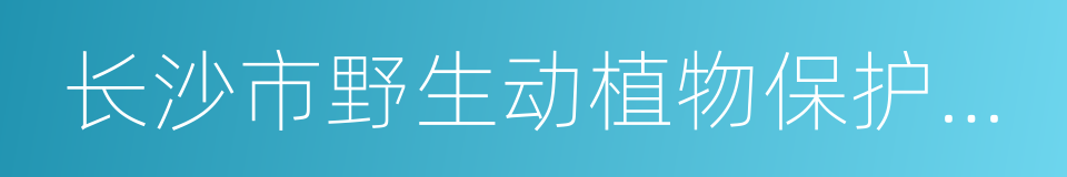 长沙市野生动植物保护协会的同义词