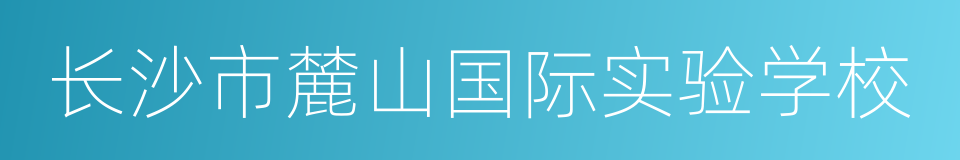 长沙市麓山国际实验学校的同义词