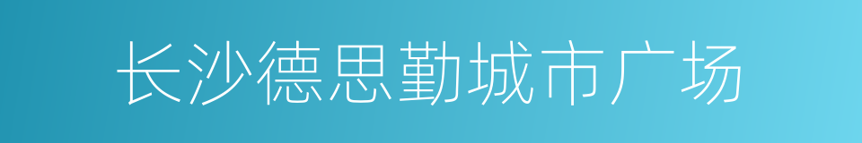 长沙德思勤城市广场的同义词