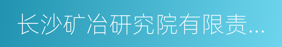 长沙矿冶研究院有限责任公司的同义词