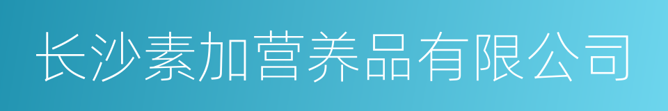 长沙素加营养品有限公司的同义词