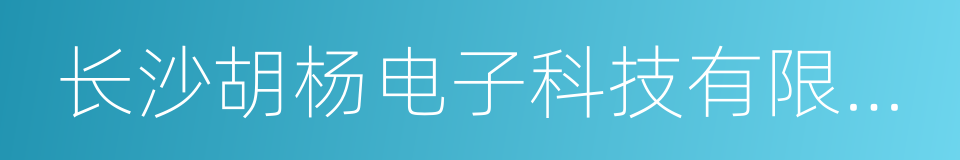 长沙胡杨电子科技有限公司的同义词