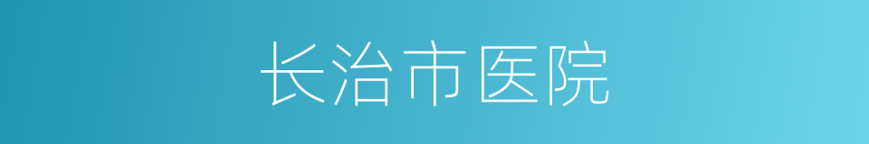 长治市医院的同义词