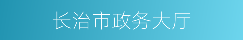 长治市政务大厅的同义词