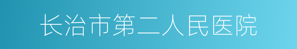 长治市第二人民医院的同义词