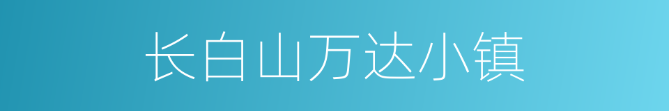 长白山万达小镇的同义词