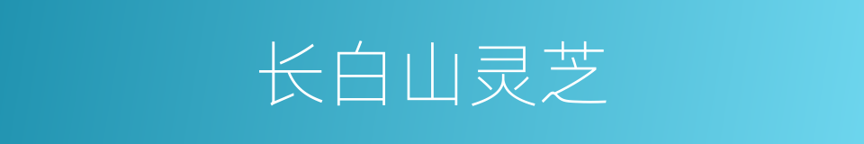 长白山灵芝的同义词
