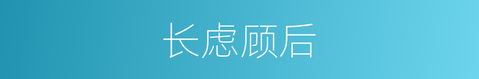 长虑顾后的意思