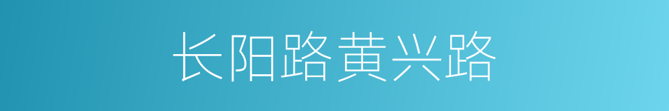 长阳路黄兴路的同义词