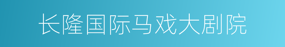 长隆国际马戏大剧院的意思