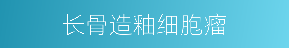 长骨造釉细胞瘤的同义词