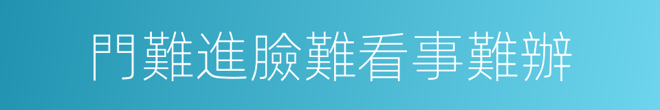 門難進臉難看事難辦的同義詞