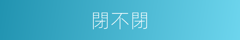 閉不閉的同義詞