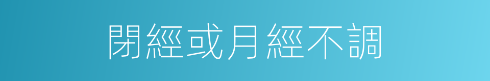 閉經或月經不調的同義詞