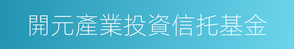 開元產業投資信托基金的同義詞