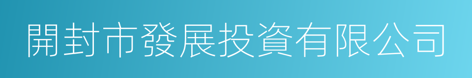 開封市發展投資有限公司的同義詞