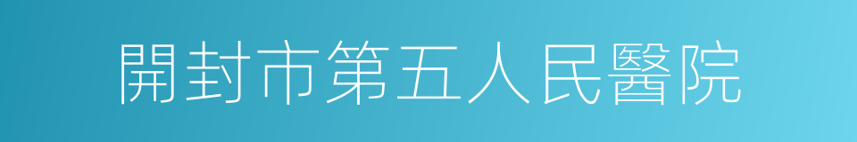 開封市第五人民醫院的同義詞