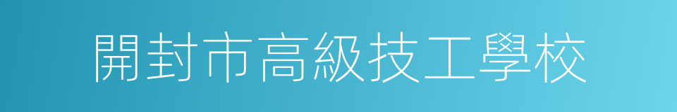 開封市高級技工學校的同義詞