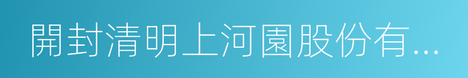 開封清明上河園股份有限公司的同義詞