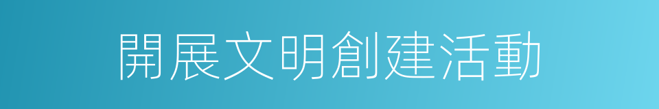 開展文明創建活動的同義詞