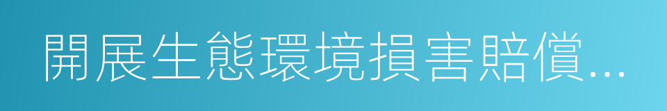 開展生態環境損害賠償制度改革試點的同義詞