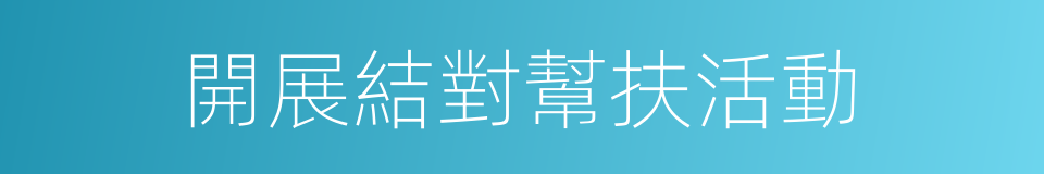 開展結對幫扶活動的同義詞