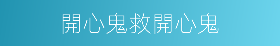 開心鬼救開心鬼的同義詞