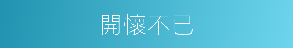 開懷不已的意思