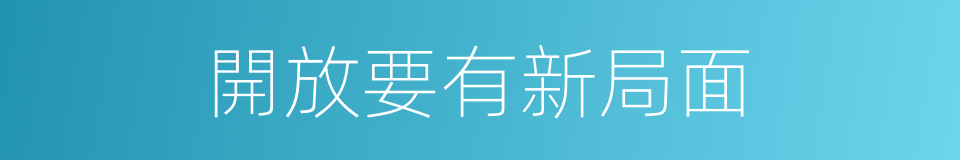 開放要有新局面的同義詞