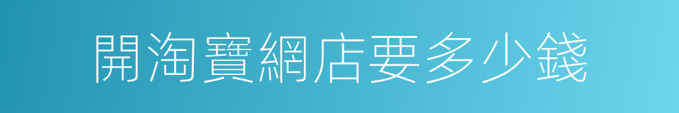 開淘寶網店要多少錢的同義詞