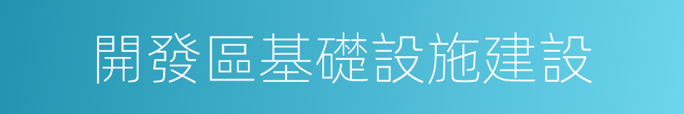 開發區基礎設施建設的同義詞