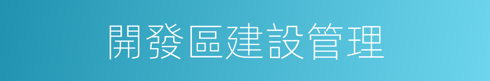 開發區建設管理的同義詞