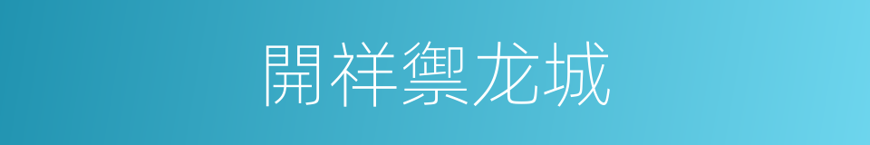 開祥禦龙城的同義詞