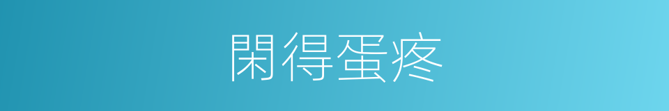 閑得蛋疼的意思
