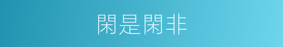 閑是閑非的意思