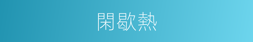 閑歇熱的同義詞