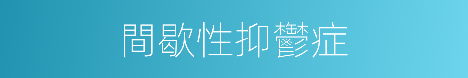 間歇性抑鬱症的同義詞