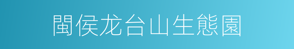 閩侯龙台山生態園的同義詞