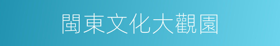 閩東文化大觀園的同義詞