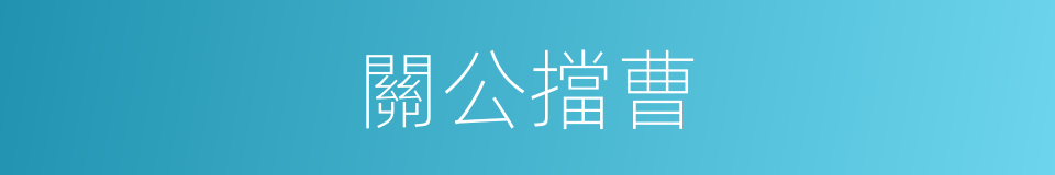 關公擋曹的同義詞