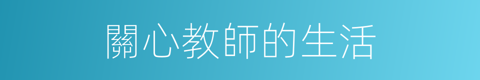 關心教師的生活的同義詞