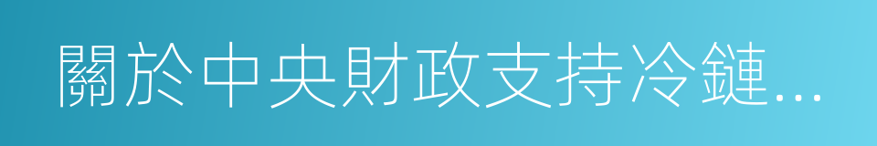 關於中央財政支持冷鏈物流發展的工作通知的同義詞