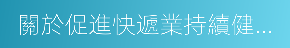 關於促進快遞業持續健康發展的若幹措施的同義詞