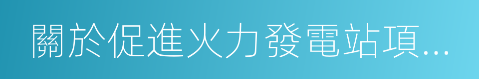 關於促進火力發電站項目落戶我市的行動方案的同義詞