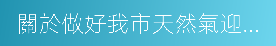 關於做好我市天然氣迎峰度冬保供工作的通知的同義詞