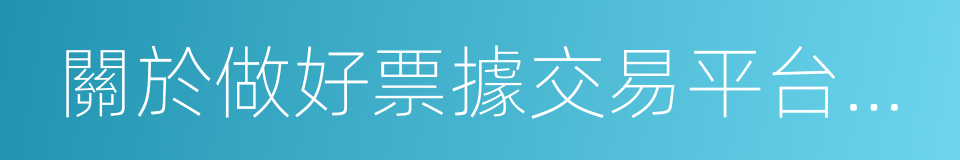 關於做好票據交易平台接入準備工作的通知的同義詞