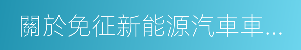 關於免征新能源汽車車輛購置稅的公告的同義詞