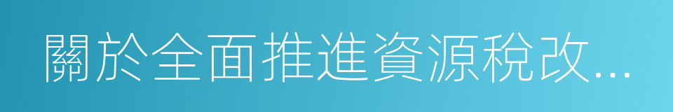 關於全面推進資源稅改革的通知的同義詞